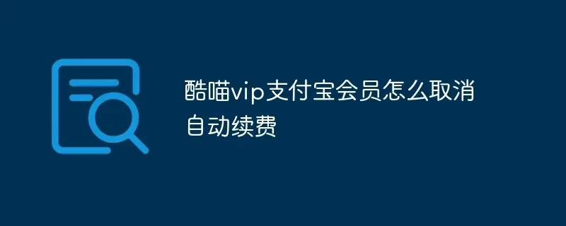 酷喵会员自动续费怎么关-关闭酷喵自动续费