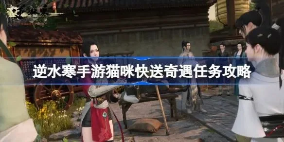 逆水寒手游奇遇任务怎么做-逆水寒奇遇任务攻略