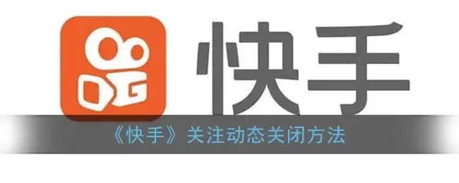 快手关注动态怎么关-快手关闭关注动态